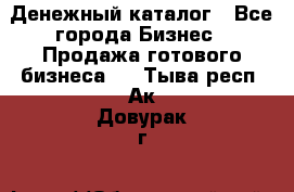 Денежный каталог - Все города Бизнес » Продажа готового бизнеса   . Тыва респ.,Ак-Довурак г.